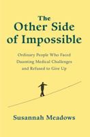 The Other Side of Impossible: Ordinary People Who Faced Daunting Medical Challenges and Refused to Give Up 081299647X Book Cover