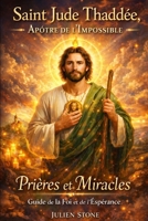 Saint Jude Thadée, Apôtre de l'impossible: Le guide de la foi et de l'espérance (French Edition) B0GF3HSYL8 Book Cover