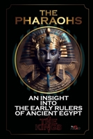 THE PHARAOHS AN INSIGHT INTO THE EARLY RULERS OF ANCIENT EGYPT - THE KINGS B0BW2ZM1FV Book Cover