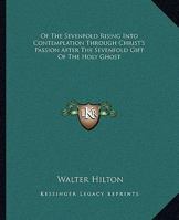 Of The Sevenfold Rising Into Contemplation Through Christ's Passion After The Sevenfold Gift Of The Holy Ghost 1162831766 Book Cover