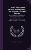 A Briefe Discourse of the True (But Neglected) Use of Charact'Ring the Degrees: By Their Perfection, Imperfection, and Diminution in Measurable ... Whereof Are Exprest in the Harmony of 1018345817 Book Cover