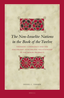 The Non-Israelite Nations in the Book of the Twelve: Thematic Coherence and the Diachronic-Synchronic Relationship in the Minor Prophets 9004235817 Book Cover