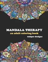 Mandala Therapy: An Adult Coloring Book, Unique Designs, Thick Paper, Unique Mandala Art Designs, Easy Mandalas Inside, Gift For Mandala Lovers B08P8M5J1J Book Cover