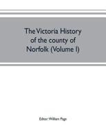 The Victoria History of the County of Norfolk; Volume 1 9353702674 Book Cover