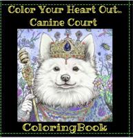 Color Your Heart Out - Canine Court: A Whimsical collection of coloring pages to color with a friend. Joyful compositions of favorite dog breeds ... a Master Level Coloring Immersive Experience B0F7LGGQKB Book Cover