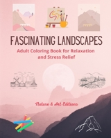 Fascinating Landscapes Adult Coloring Book for Relaxation and Stress Relief Amazing Nature and Rural Scenery: A Collection of Stuning and Creative Landscape Designs to Celebrate the World B0C1JGFR5P Book Cover