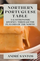 Northern Portuguese Table: A Gastronomic Journey through the Flavors of the North 1835193269 Book Cover