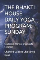 THE BHAKTI HOUSE DAILY YOGA PROGRAM: SUNDAY: Sara?agati: The Yoga of Complete Surrender B0GWDWQQZ8 Book Cover
