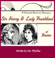 Sir Harry & Lady Frankland of Boston: A Colonial American Romance 1930648413 Book Cover