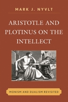 Aristotle and Plotinus on the Intellect: Monism and Dualism Revisited 0739167758 Book Cover