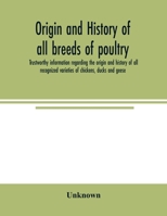 Origin and history of all breeds of poultry: trustworthy information regarding the origin and history of all recognized varieties of chickens, ducks and geese 1540357376 Book Cover