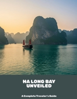 Ha Long Bay Unveiled: A Complete Traveler'S Guide B0FKCX13PY Book Cover