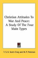 Christian Attitudes To War And Peace: A Study Of The Four Main Types 1163168351 Book Cover