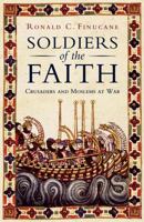 Soldiers of the Faith: Crusaders and Moslems at War 0312742568 Book Cover