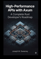 High-performance APls with Axum: A complete rust developer’s roadmap B0GK13NYFS Book Cover