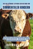 Der vollständige Leitfaden zur Haltung von Simmentaler Rindern: Ein vollständiger Leitfaden zur Aufzucht gesunder Simmentaler Rinder für Fleisch, ... und mehr für Anfänger (German Edition) B0FK5SGTP1 Book Cover