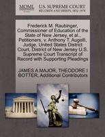 Frederick M. Raubinger, Commissioner of Education of the State of New Jersey, et al., Petitioners, v. Anthony T. Augelli, Judge, United States ... of Record with Supporting Pleadings 1270485571 Book Cover