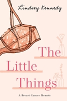 The Little Things: A Breast Cancer Memoir 1922337641 Book Cover