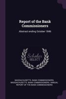 Report of the Bank Commissioners: Abstract ending October 1846 137820106X Book Cover