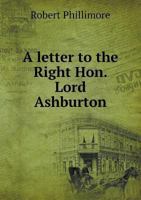 A Letter to the Right Hon. Lord Ashburton, Suggested by The Questions of Internatiounal Law 0530231166 Book Cover