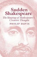 Sudden Shakespeare: The Shaping of Shakespeare's Creative Thought 0485114968 Book Cover
