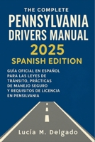 The Complete Pennsylvania Drivers Manual 2025 Spanish Edition: Guía Oficial en Español para las Leyes de Tránsito, Prácticas de Manejo Seguro y Requisitos de Licencia en Pensilvania B0F5NSWY1P Book Cover