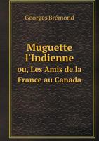 Muguette L'Indienne Ou, Les Amis de La France Au Canada 5518975481 Book Cover