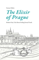 The Elixir of Prague: Modern Fairy Tale About Finding Eternal Youth B0BTRWSPP5 Book Cover