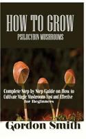 How to Grow Psilocybin Mushrooms: Complete Step by Step Guide on How to Cultivate Magic Mushroom Fast and Effective for Beginner 1983486507 Book Cover