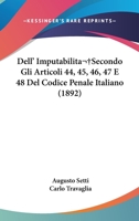 Dell' Imputabilita Secondo Gli Articoli 44, 45, 46, 47 E 48 Del Codice Penale Italiano (1892) 1160859175 Book Cover