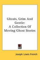 Ghosts, Grim And Gentle: A Collection Of Moving Ghost Stories 1428658793 Book Cover