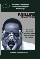 Failure Demystified: Handling Failure and Practical Road Map to Converting it to Your Advantage. B0BQ98VTRC Book Cover