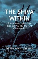 The Shiva Within: How to carry unbearable loss and rise like the lord of destruction B0H1JT59LQ Book Cover