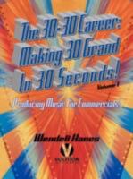 The 30-30 Career: Making 30 Grand in 30 Seconds Producing Music for Commercials: Volume 1 1434382605 Book Cover