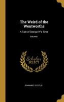 The Weird of the Wentworths: A Tale of George IV's Time; Volume I 0469658142 Book Cover