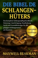 DIE BIBEL DES SCHLANGENHÜTERS: Das komplette Schlangenpflegehandbuch: Fütterung, Unterbringung, Handhabung, Zucht und Gesundheitstipps für alle gängigen Schlangenarten als Haustiere (German Edition) B0FNP7351Y Book Cover