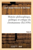 Histoire philosophique, politique et critique du christianisme et des églises chrétiennes- Tome 8 2019675382 Book Cover
