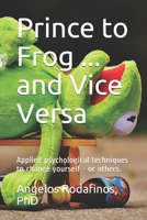 Prince to Frog ... and vice versa.: Applied psychological techniques to change yourself - or others. B089HX5K6S Book Cover