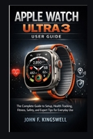 Apple Watch Ultra 3 User Guide: The Complete Guide to Setup, Health Tracking, Fitness, Safety, and Expert Tips for Everyday Use B0GXL25QPL Book Cover