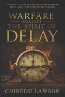 Warfare Against the Spirit of Delay: Spiritual Secrets to Overthrow the Power of Delay and Step into Unstoppable Progress B0FTX35J1V Book Cover