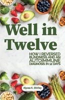 Well in Twelve: How I Reversed Blindness and a Multiple Sclerosis Diagnosis in Twelve Days B0F2YX2FRV Book Cover