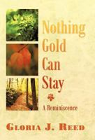 Nothing Gold Can Stay: A Reminiscence 1449720986 Book Cover