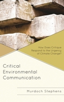 Critical Environmental Communication: How Does Critique Respond to the Urgency of Climate Change? 1498570879 Book Cover