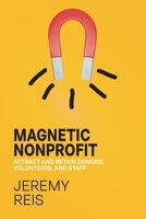 Magnetic Nonprofit: Attract and Retain Donors, Volunteers, and Staff 0976004321 Book Cover