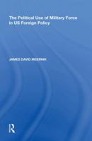 The Political Use of Military Force in Us Foreign Policy 0815398085 Book Cover