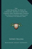 The Laws Relating To Pews In Churches, District Churches, Chapels And Proprietary Chapels: The Rights Incidental Thereto And The Remedy For Wrongs 1240148275 Book Cover