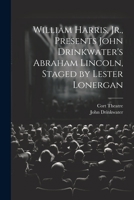 William Harris, Jr., Presents John Drinkwater's Abraham Lincoln, Staged by Lester Lonergan 1022228269 Book Cover