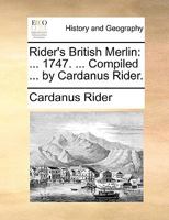 Rider's British Merlin: ... 1747. ... Compiled ... by Cardanus Rider. 1170092268 Book Cover