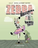 Zebra the Ballerina and other A-B-C Animal Tales: A to Z Animal Alphabet Rhymes B0CLK4PFVG Book Cover
