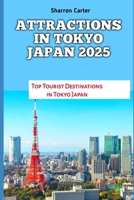 ATTRACTIONS IN TOKYO JAPAN 2025: Top Tourist Destinations in Tokyo Japan (Travel Books and Tour Guides) B0DPQ4X6QD Book Cover